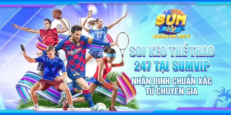 Soi kèo thể thao 247 tại Sumvip – Nhận định chuẩn xác từ chuyên gia