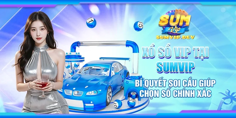 Xổ số vip tại Sumvip - Bí quyết soi cầu giúp chọn số chính xác