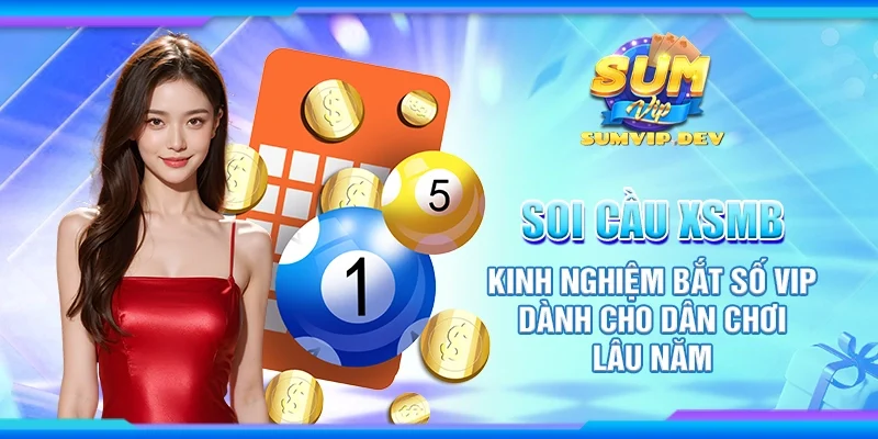 Soi cầu xsmb - Kinh nghiệm bắt số VIP dành cho dân chơi lâu năm