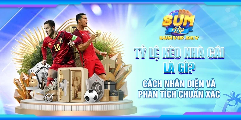 Tỷ lệ kèo nhà cái là gì? Cách nhận diện và phân tích chuẩn xác