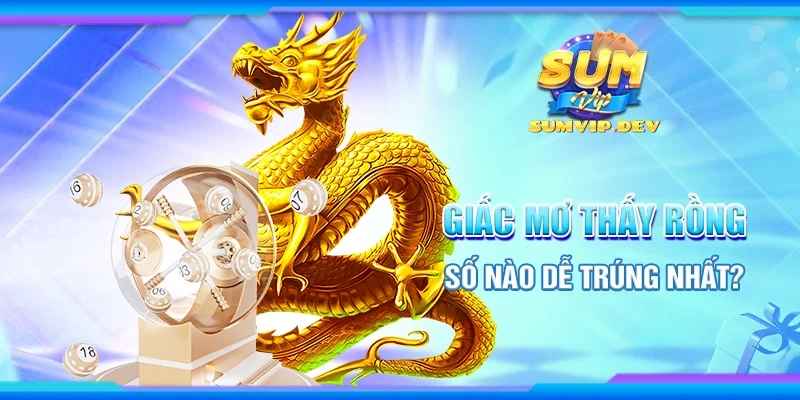 Giấc mơ thấy rồng – Dấu hiệu tài lộc và những con số linh ứng