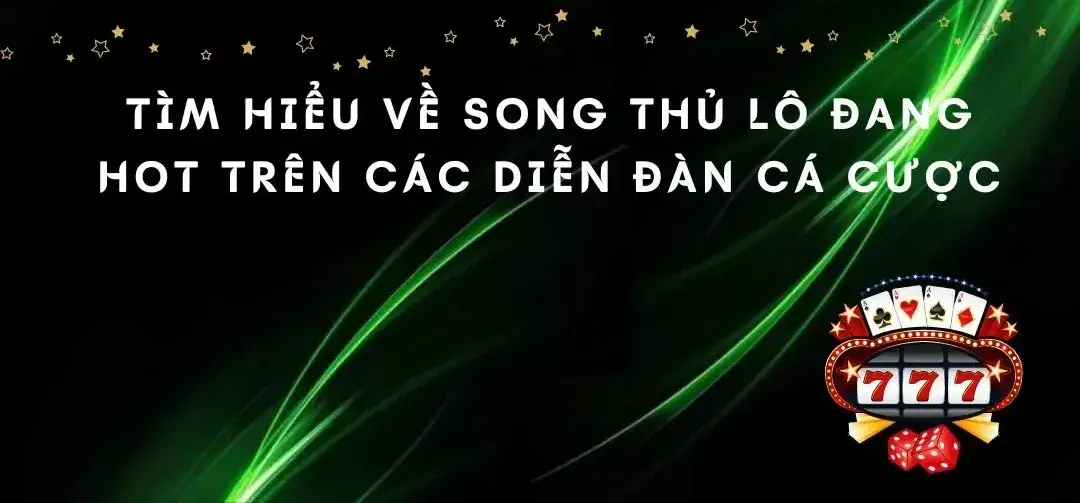 Song thủ lô là gì - Hiểu rõ về một hình thức chơi lô đề phổ biến